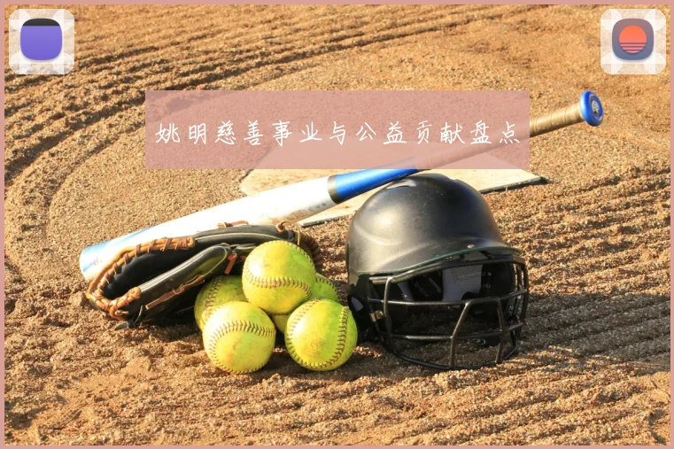 姚明慈善事业与公益贡献盘点