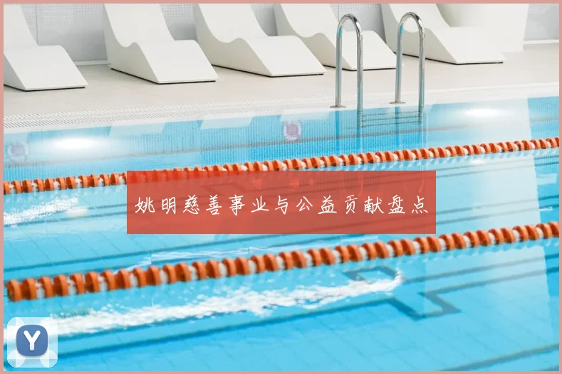 姚明慈善事业与公益贡献盘点
