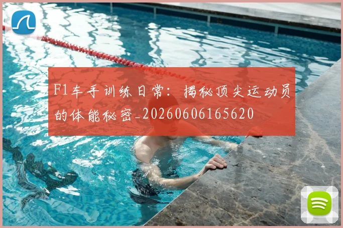 F1车手训练日常：揭秘顶尖运动员的体能秘密_20260606165620